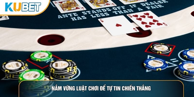 Nắm vững luật chơi để tự tin chiến thắng